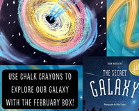 Use chalk crayons to explore our galaxy with the February box! The book of the month is The Secret Galaxy by Fran Hodgkins.